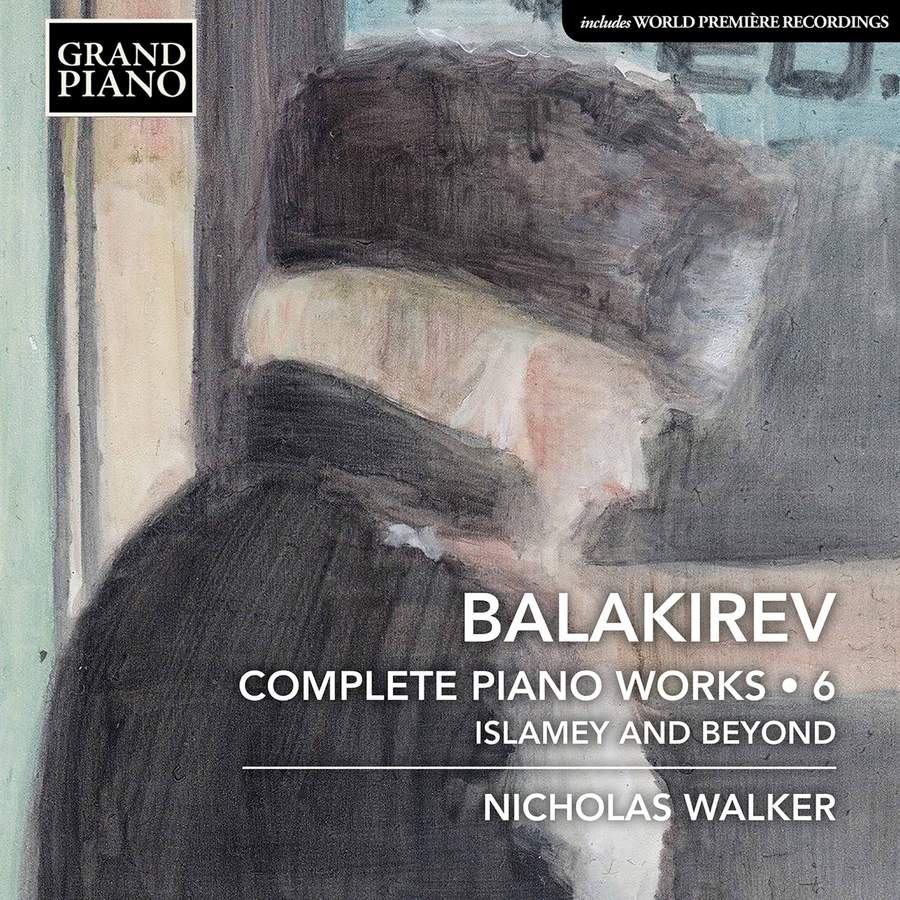 Review of BALAKIREV Complete Piano Works, Vol 6 - Islamey and Beyond (Nicholas Walker)