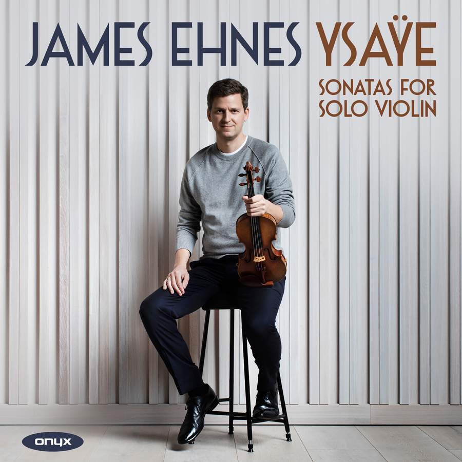 Review of YSAŸE Sonatas for solo violin (James Ehnes)